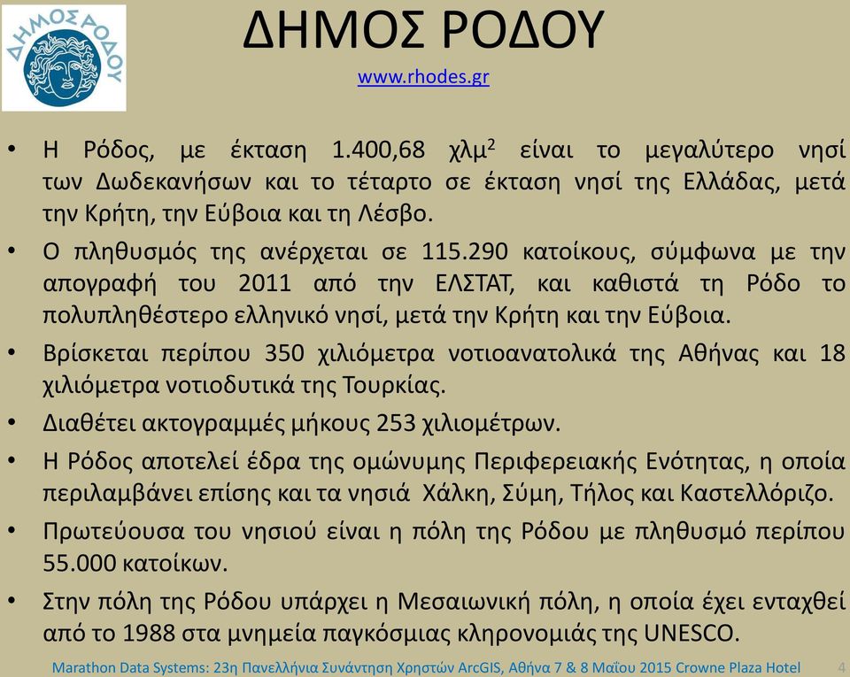 Βρίσκεται περίπου 350 χιλιόμετρα νοτιοανατολικά της Αθήνας και 18 χιλιόμετρα νοτιοδυτικά της Τουρκίας. Διαθέτει ακτογραμμές μήκους 253 χιλιομέτρων.