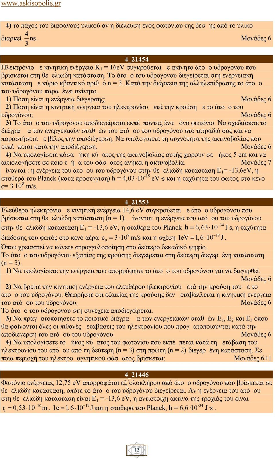 Το άτομο του υδρογόνου διεγείρεται στη ενεργειακή κατάσταση με κύριο κβαντικό αριθμό n = 3. Κατά την διάρκεια της αλληλεπίδρασης το άτομο του υδρογόνου παραμένει ακίνητο.