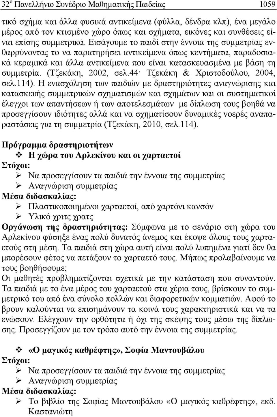 Εισάγουμε το παιδί στην έννοια της συμμετρίας ενθαρρύνοντας το να παρατηρήσει αντικείμενα όπως κεντήματα, παραδοσιακά κεραμικά και άλλα αντικείμενα που είναι κατασκευασμένα με βάση τη συμμετρία.