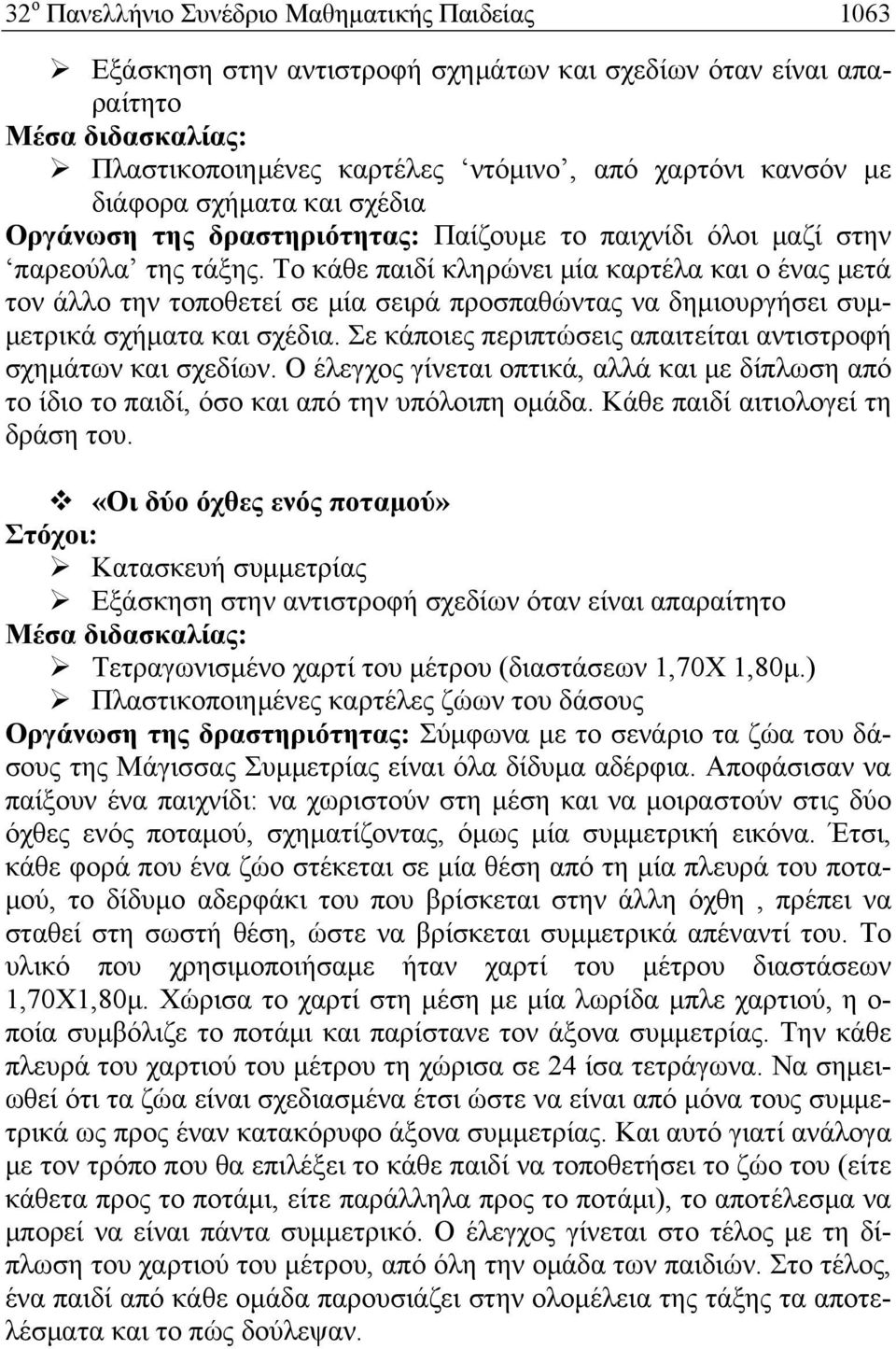 Το κάθε παιδί κληρώνει μία καρτέλα και ο ένας μετά τον άλλο την τοποθετεί σε μία σειρά προσπαθώντας να δημιουργήσει συμμετρικά σχήματα και σχέδια.