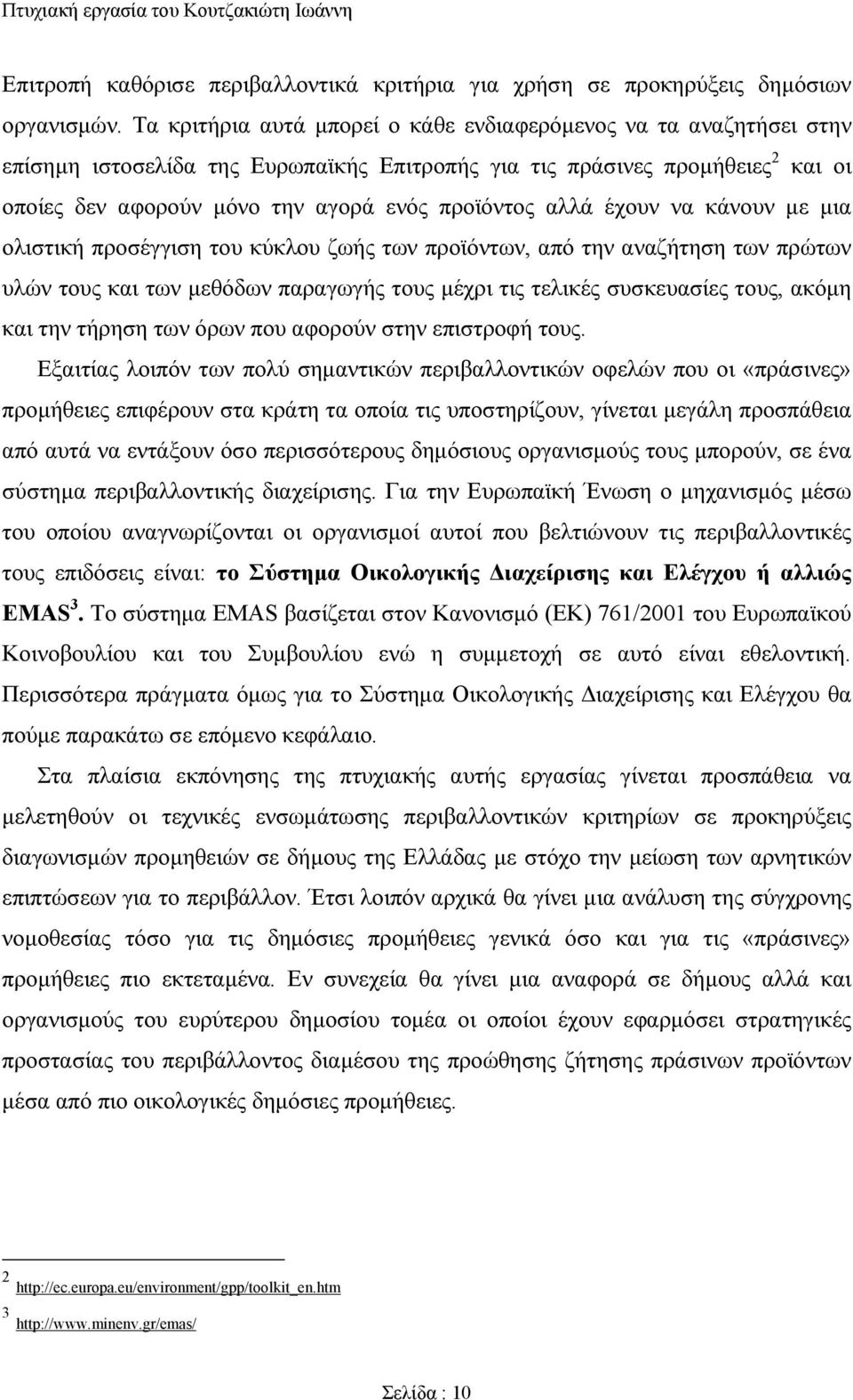 αλλά έχουν να κάνουν με μια ολιστική προσέγγιση του κύκλου ζωής των προϊόντων, από την αναζήτηση των πρώτων υλών τους και των μεθόδων παραγωγής τους μέχρι τις τελικές συσκευασίες τους, ακόμη και την