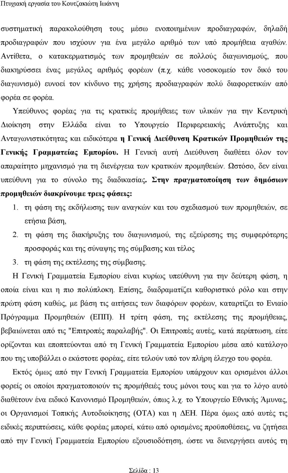 κάθε νοσοκομείο τον δικό του διαγωνισμό) ευνοεί τον κίνδυνο της χρήσης προδιαγραφών πολύ διαφορετικών από φορέα σε φορέα.