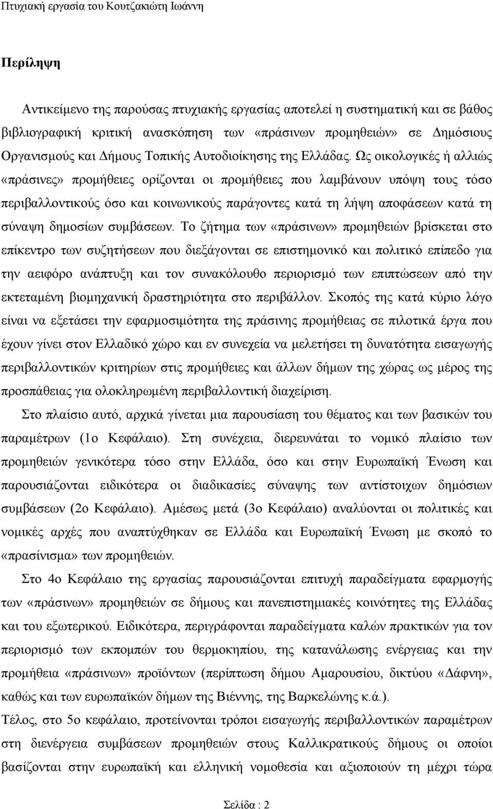 Ως οικολογικές ή αλλιώς «πράσινες» προμήθειες ορίζονται οι προμήθειες που λαμβάνουν υπόψη τους τόσο περιβαλλοντικούς όσο και κοινωνικούς παράγοντες κατά τη λήψη αποφάσεων κατά τη σύναψη δημοσίων