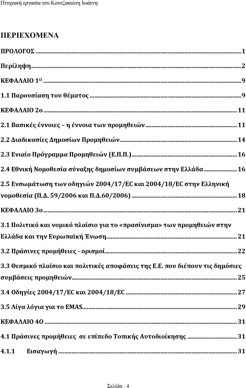 59/2006 και Π.Δ.60/2006)... 18 ΚΕΦΑΛΑΙΟ 3ο... 21 3.1 Πολιτικό και νομικό πλαίσιο για το «πρασίνισμα» των προμηθειών στην Ελλάδα και την Ευρωπαϊκή Ένωση.... 21 3.2 Πράσινες προμήθειες ορισμοί... 22 3.