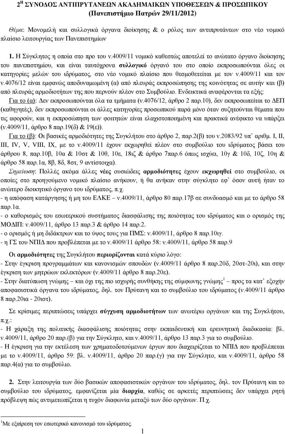 4009/11 νομικό καθεστώς αποτελεί το ανώτατο όργανο διοίκησης του πανεπιστημίου, και είναι ταυτόχρονα συλλογικό όργανό του στο οποίο εκπροσωπούνται όλες οι κατηγορίες μελών του ιδρύματος, στο νέο