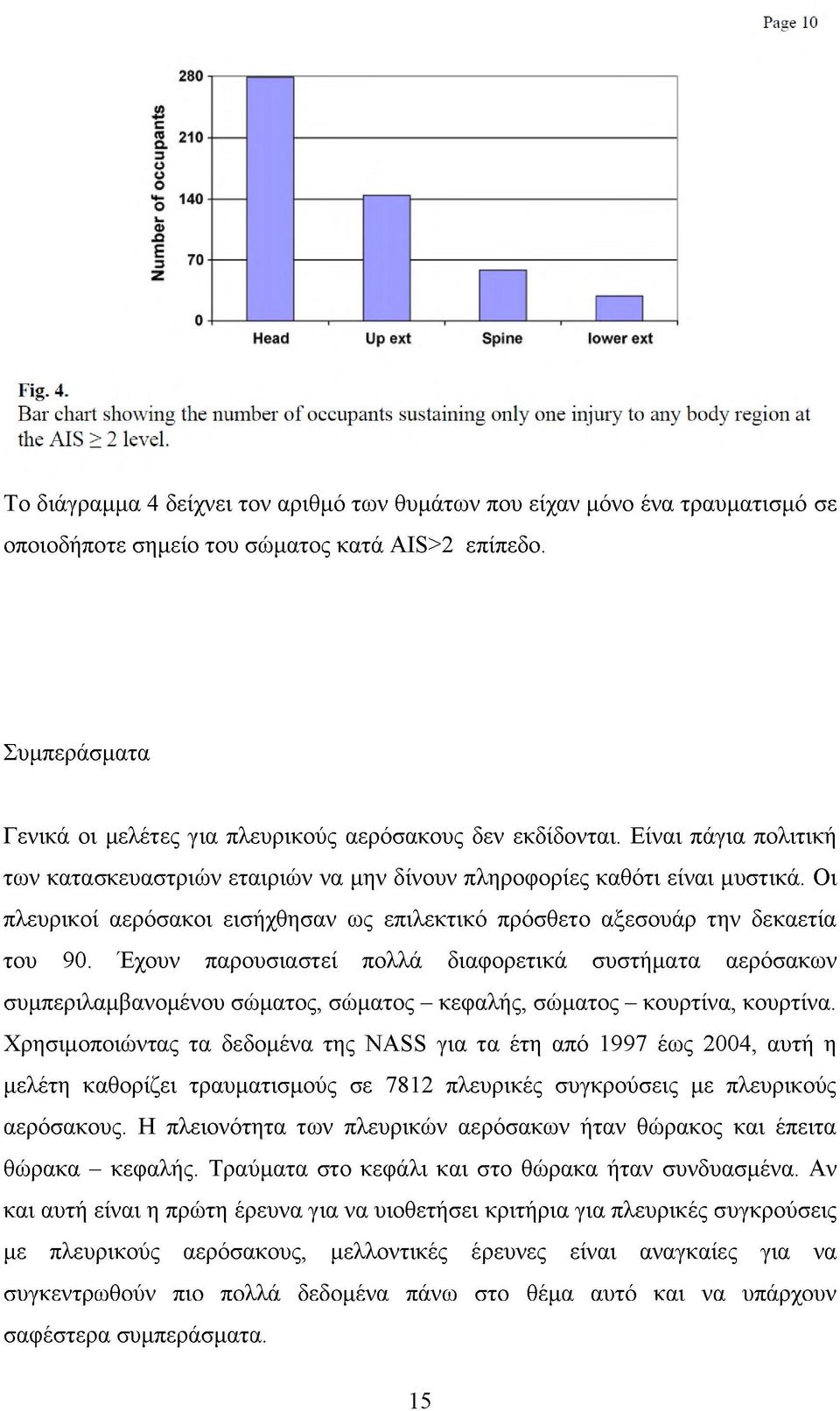 Οι πλευρικοί αερόσακοι εισήχθησαν ως επιλεκτικό πρόσθετο αξεσουάρ την δεκαετία του 90.