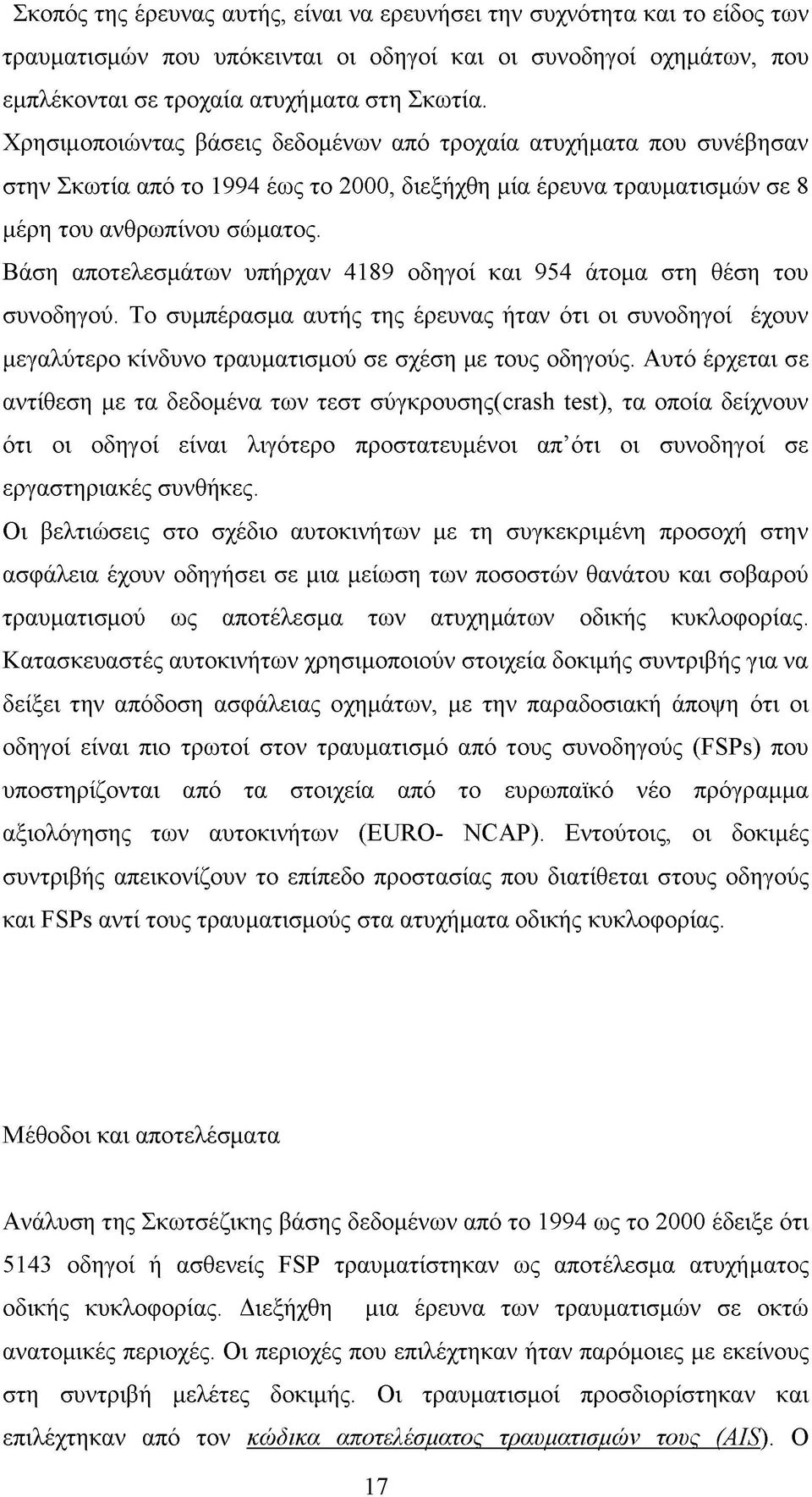 Βάση αποτελεσμάτων υπήρχαν 4189 οδηγοί και 954 άτομα στη θέση του συνοδηγού. Το συμπέρασμα αυτής της έρευνας ήταν ότι οι συνοδηγοί έχουν μεγαλύτερο κίνδυνο τραυματισμού σε σχέση με τους οδηγούς.