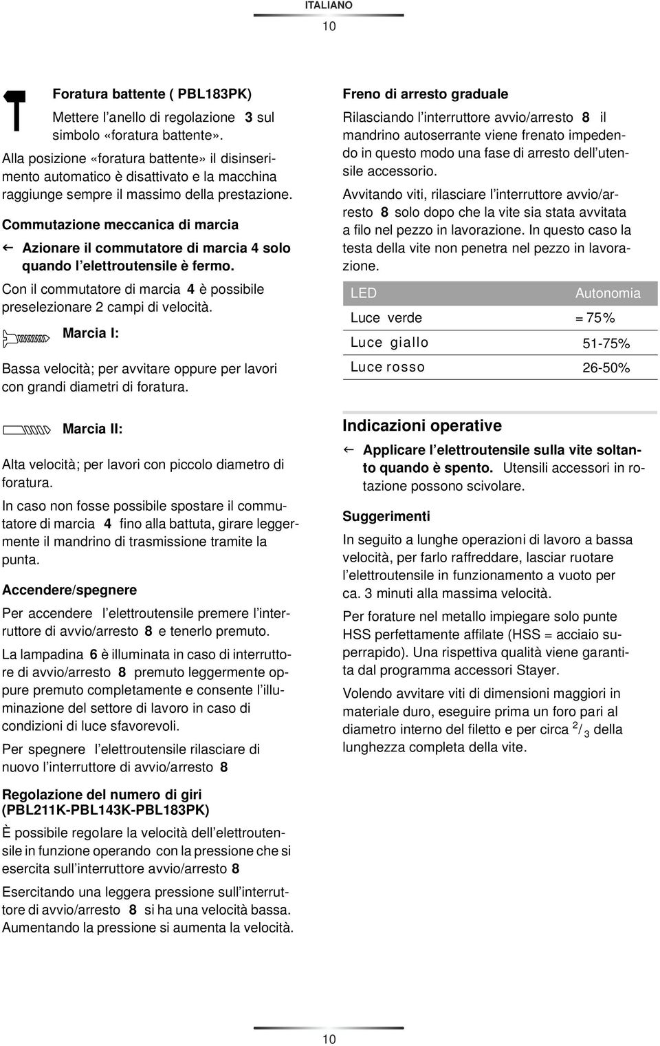 Commutazione meccanica di marcia f Azionare il commutatore di marcia 4 solo quando l elettroutensile è fermo. Con il commutatore di marcia 4 è possibile preselezionare 2 campi di velocità.