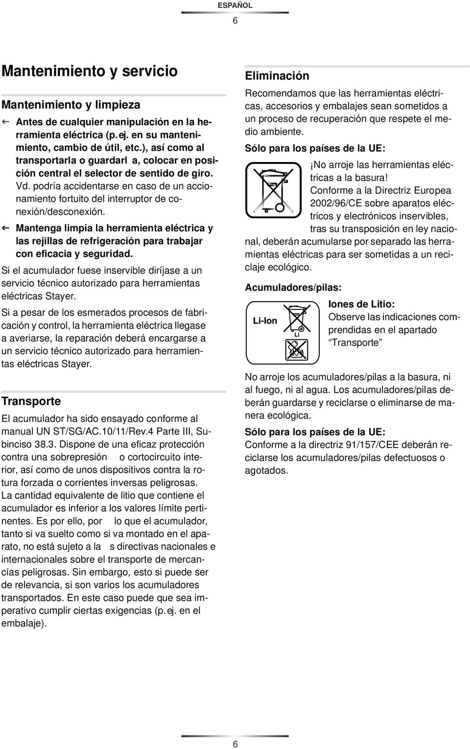 podría accidentarse en caso de un accionamiento fortuito del interruptor de conexión/desconexión.