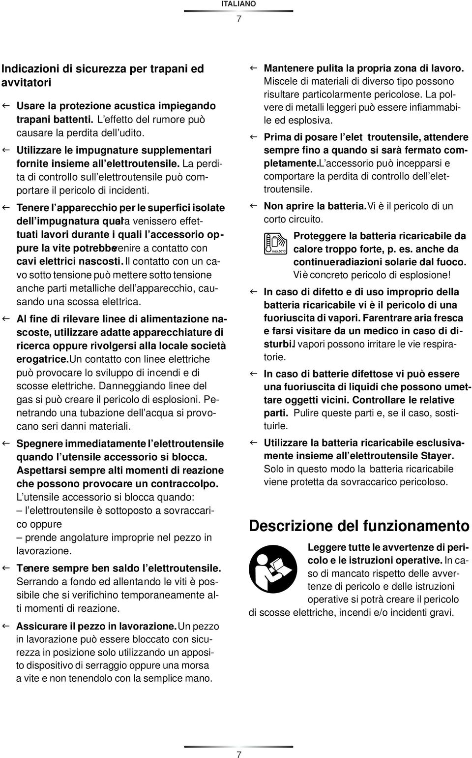 f Tenere l apparecchio per le superfici isolate dell impugnatura qual ora venissero effettuati lavori durante i quali l accessorio oppure la vite potrebbe venire a contatto con cavi elettrici