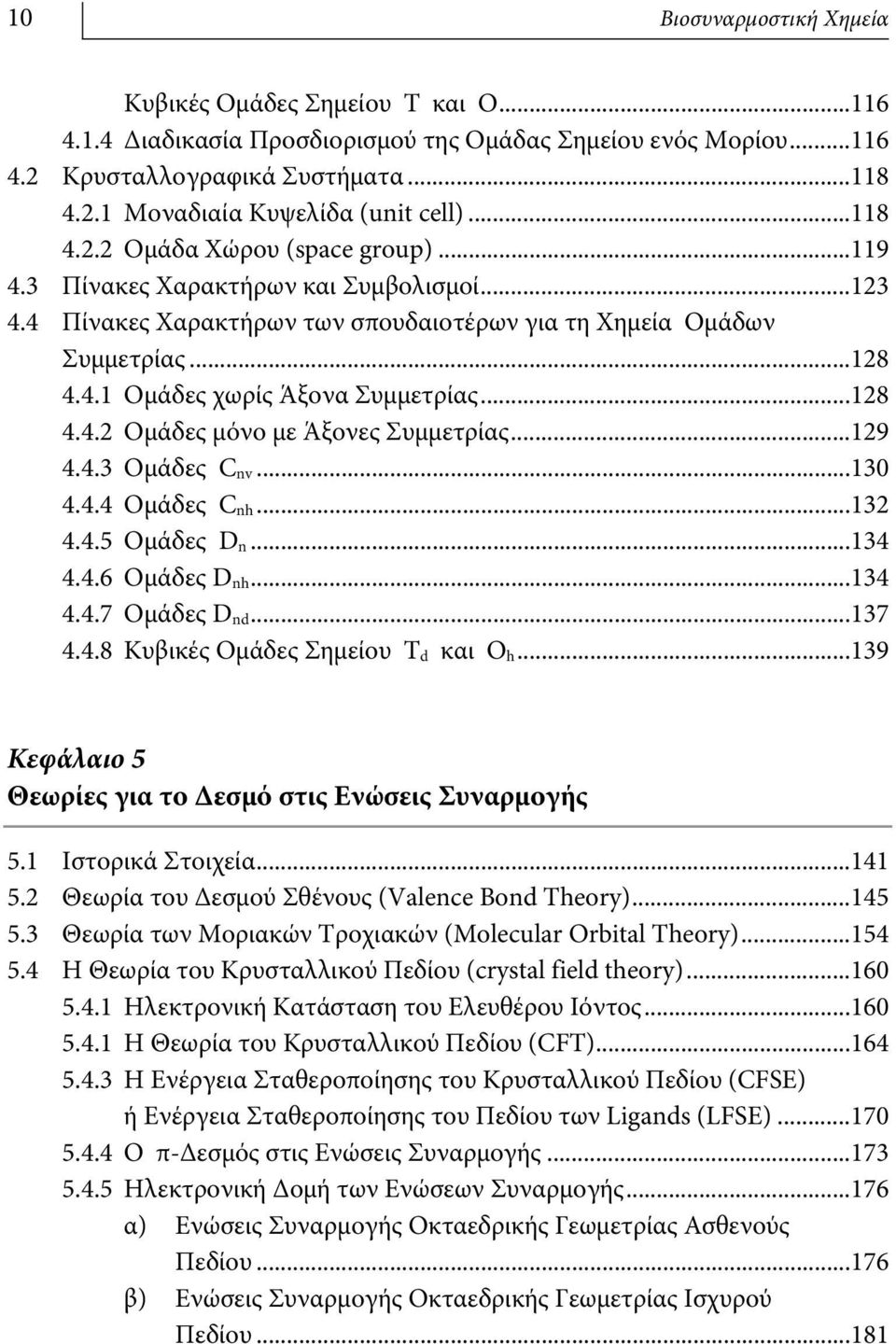 ..128 4.4.2 Ομάδες μόνο με Άξονες Συμμετρίας...129 4.4.3 Ομάδες C nv...130 4.4.4 Ομάδες C nh...132 4.4.5 Ομάδες D n...134 4.4.6 Ομάδες D nh...134 4.4.7 Ομάδες D nd...137 4.4.8 Κυβικές Ομάδες Σημείου Τ d και Ο h.