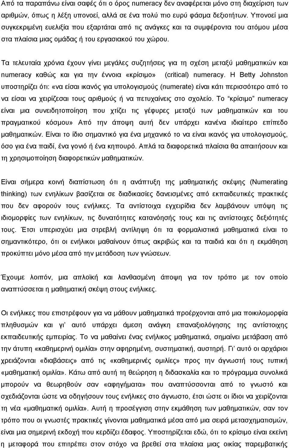 Τα τελευταία χρόνια έχουν γίνει μεγάλες συζητήσεις για τη σχέση μεταξύ μαθηματικών και numeracy καθώς και για την έννοια «κρίσιμο» (critical) numeracy.