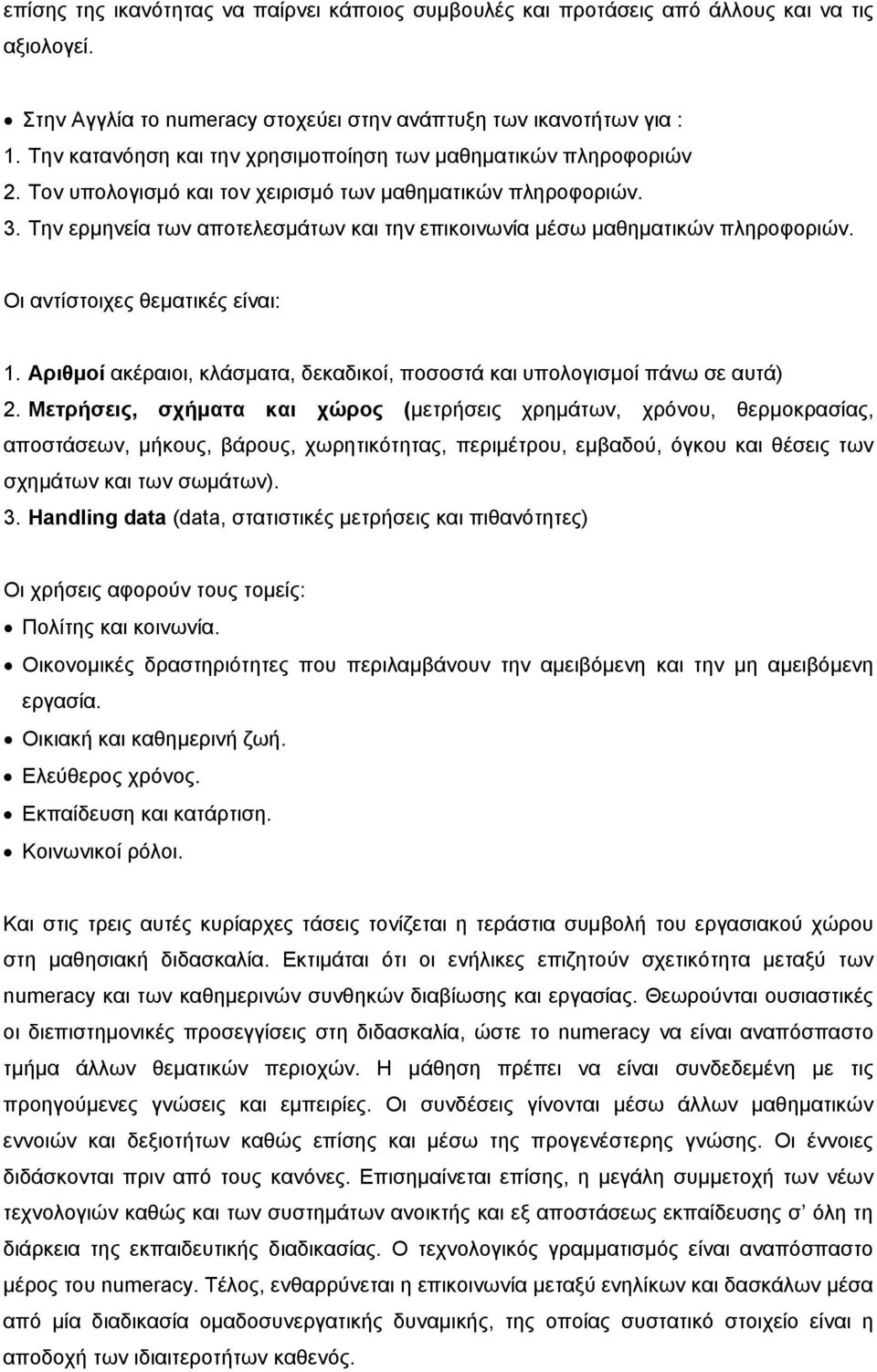 Την ερμηνεία των αποτελεσμάτων και την επικοινωνία μέσω μαθηματικών πληροφοριών. Οι αντίστοιχες θεματικές είναι: 1. Αριθμοί ακέραιοι, κλάσματα, δεκαδικοί, ποσοστά και υπολογισμοί πάνω σε αυτά) 2.