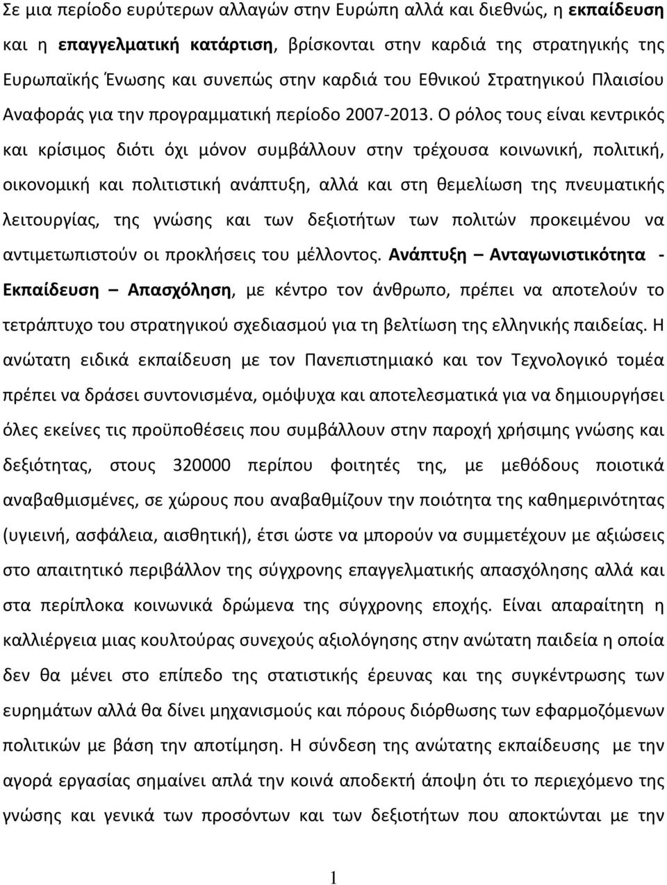 Ο ρόλος τους είναι κεντρικός και κρίσιμος διότι όχι μόνον συμβάλλουν στην τρέχουσα κοινωνική, πολιτική, οικονομική και πολιτιστική ανάπτυξη, αλλά και στη θεμελίωση της πνευματικής λειτουργίας, της