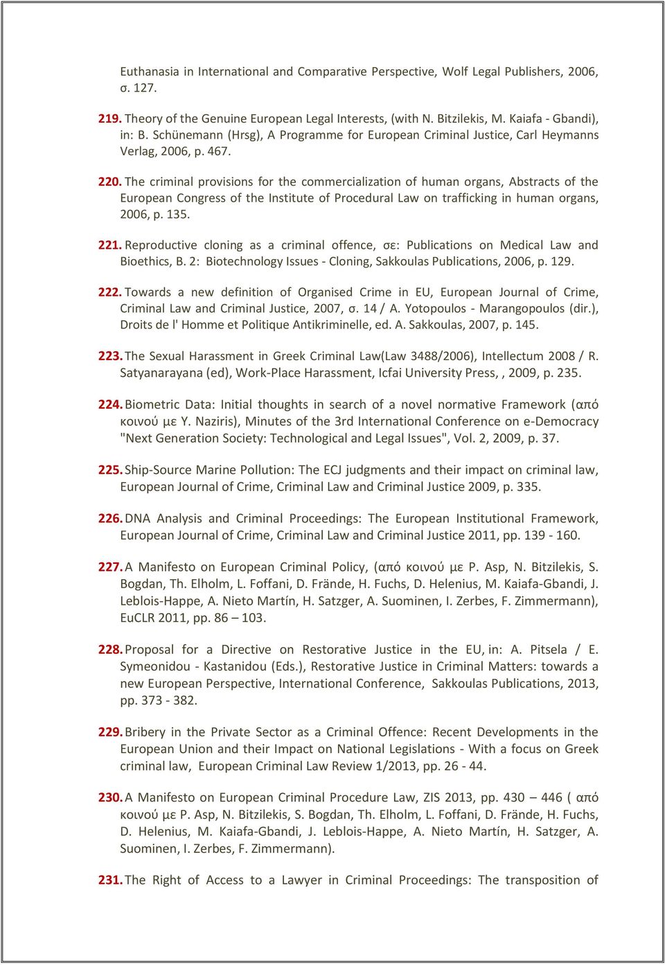 The criminal provisions for the commercialization of human organs, Abstracts of the European Congress of the Institute of Procedural Law on trafficking in human organs, 2006, p. 135. 221.
