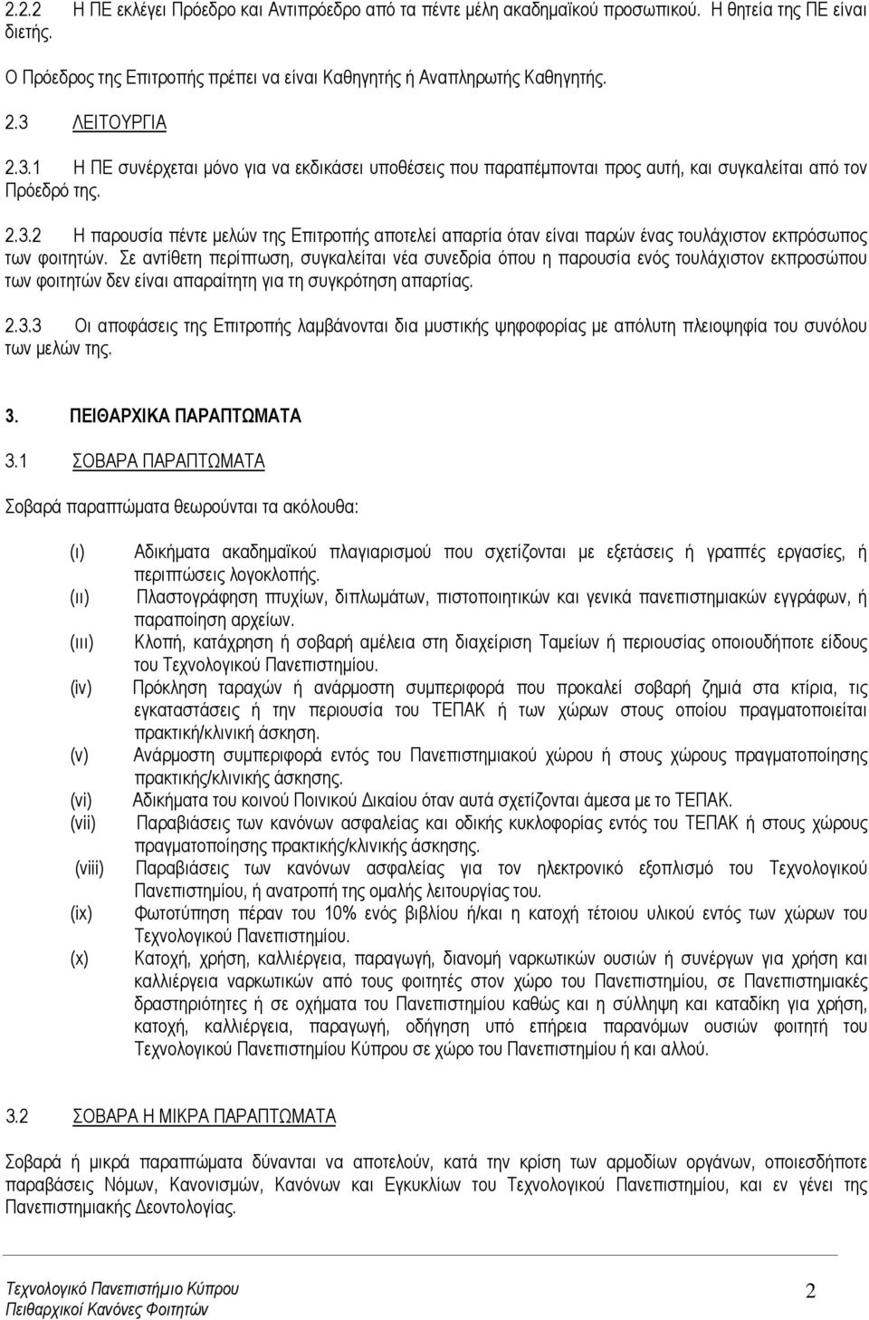 Σε αντίθετη περίπτωση, συγκαλείται νέα συνεδρία όπου η παρουσία ενός τουλάχιστον εκπροσώπου των φοιτητών δεν είναι απαραίτητη για τη συγκρότηση απαρτίας. 2.3.