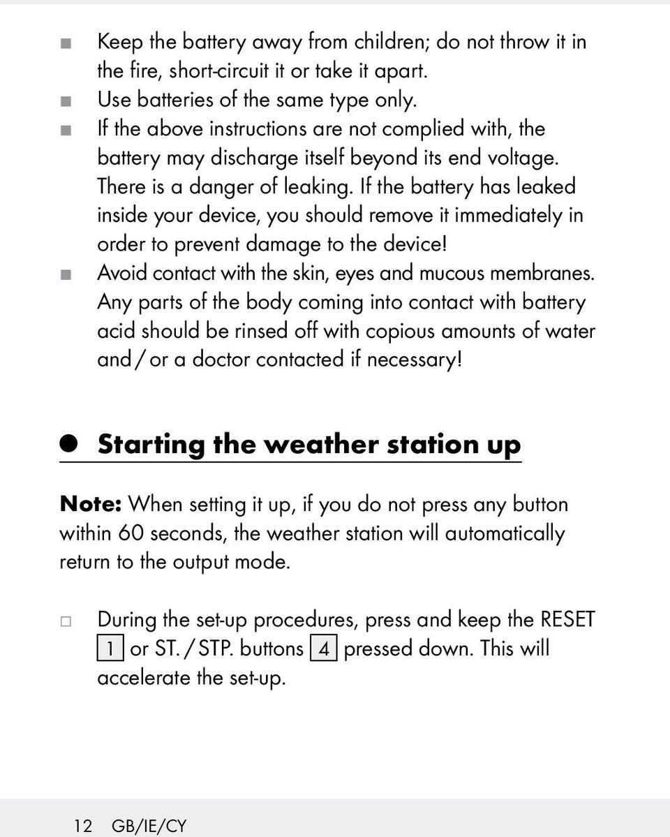 If the battery has leaked inside your device, you should remove it immediately in order to prevent damage to the device! Avoid contact with the skin, eyes and mucous membranes.