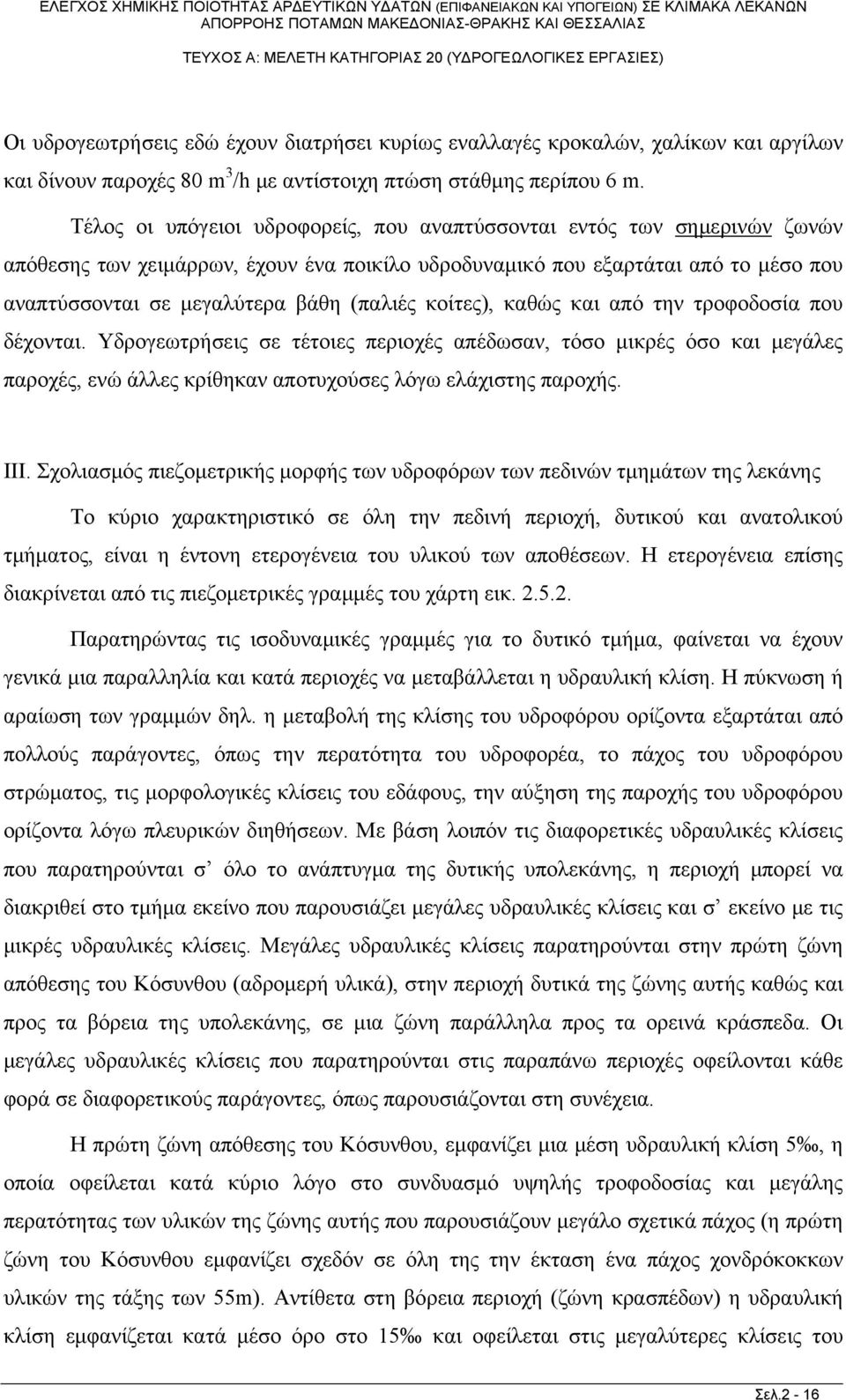 κοίτες), καθώς και από την τροφοδοσία που δέχονται. Υδρογεωτρήσεις σε τέτοιες περιοχές απέδωσαν, τόσο μικρές όσο και μεγάλες παροχές, ενώ άλλες κρίθηκαν αποτυχούσες λόγω ελάχιστης παροχής. ΙΙΙ.