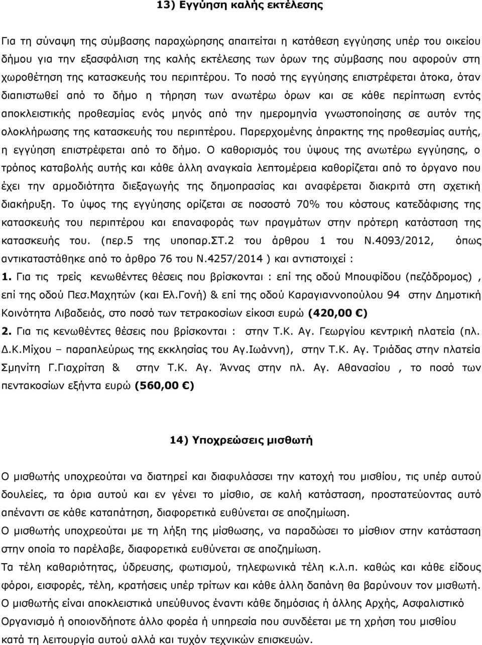 Το ποσό της εγγύησης επιστρέφεται άτοκα, όταν διαπιστωθεί από το δήμο η τήρηση των ανωτέρω όρων και σε κάθε περίπτωση εντός αποκλειστικής προθεσμίας ενός μηνός από την ημερομηνία γνωστοποίησης σε