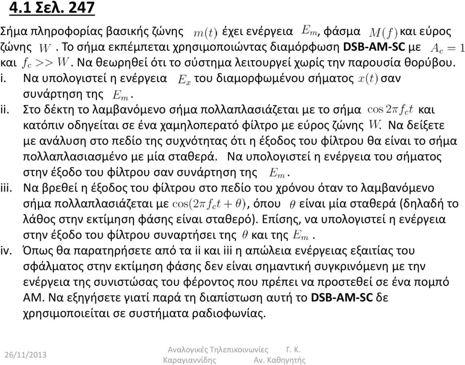 Στο δέκτη το λαμβανόμενο σήμα πολλαπλασιάζεται με το σήμα και κατόπιν οδηγείται σε ένα χαμηλοπερατό φίλτρο με εύρος ζώνης.