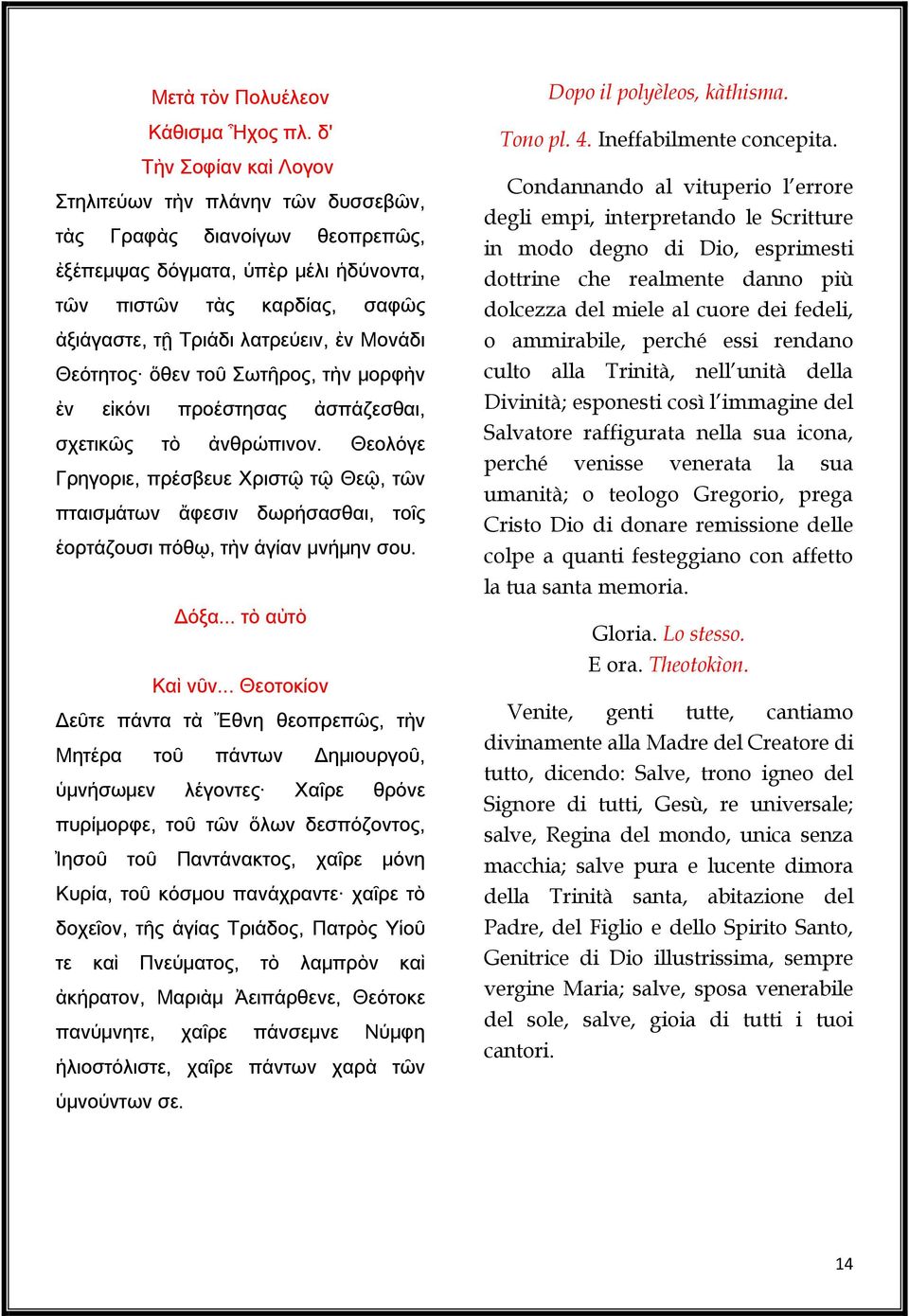 Μονάδι Θεότητος ὅθεν τοῦ Σωτῆρος, τὴν μορφὴν ἐν εἰκόνι προέστησας ἀσπάζεσθαι, σχετικῶς τὸ ἀνθρώπινον.