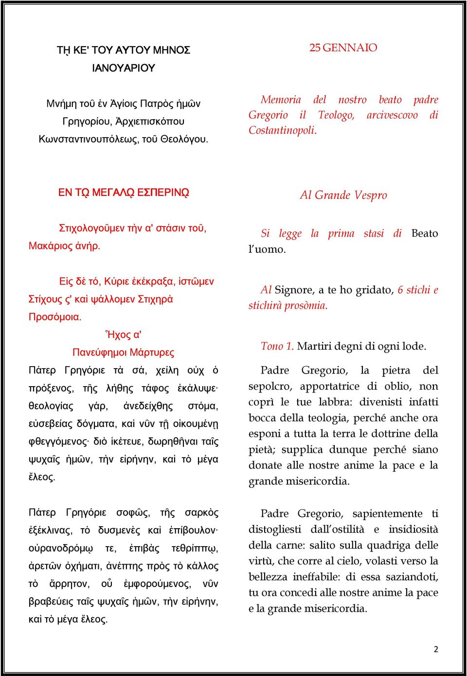 Si legge la prima stasi di Beato l uomo. Εἰς δὲ τό, Κύριε ἐκέκραξα, ἱστῶμεν Στίχους ς' καὶ ψάλλομεν Στιχηρὰ Προσόμοια.