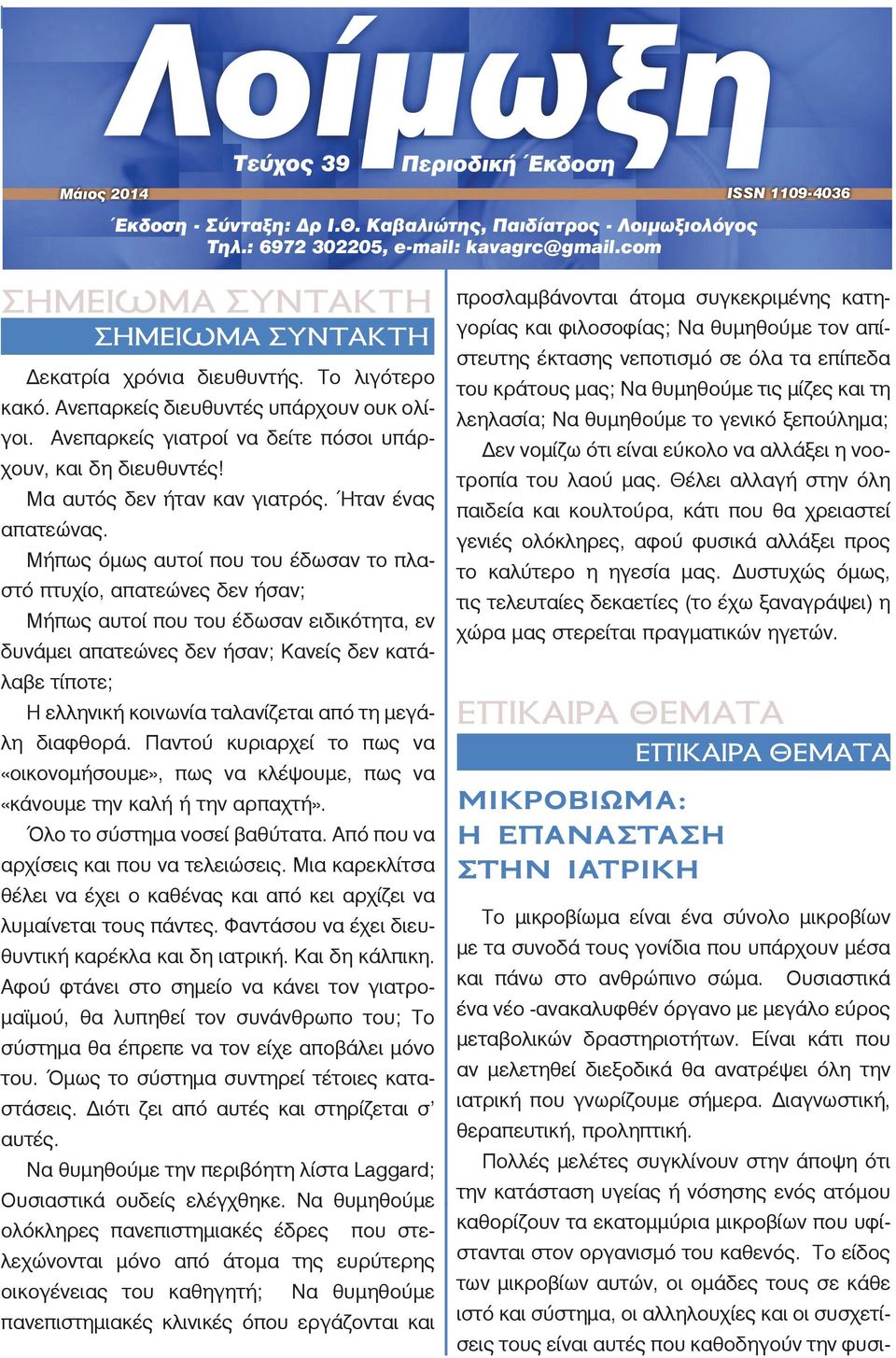 Μήπως όμως αυτοί που του έδωσαν το πλαστό πτυχίο, απατεώνες δεν ήσαν; Μήπως αυτοί που του έδωσαν ειδικότητα, εν δυνάμει απατεώνες δεν ήσαν; Κανείς δεν κατάλαβε τίποτε; Η ελληνική κοινωνία ταλανίζεται