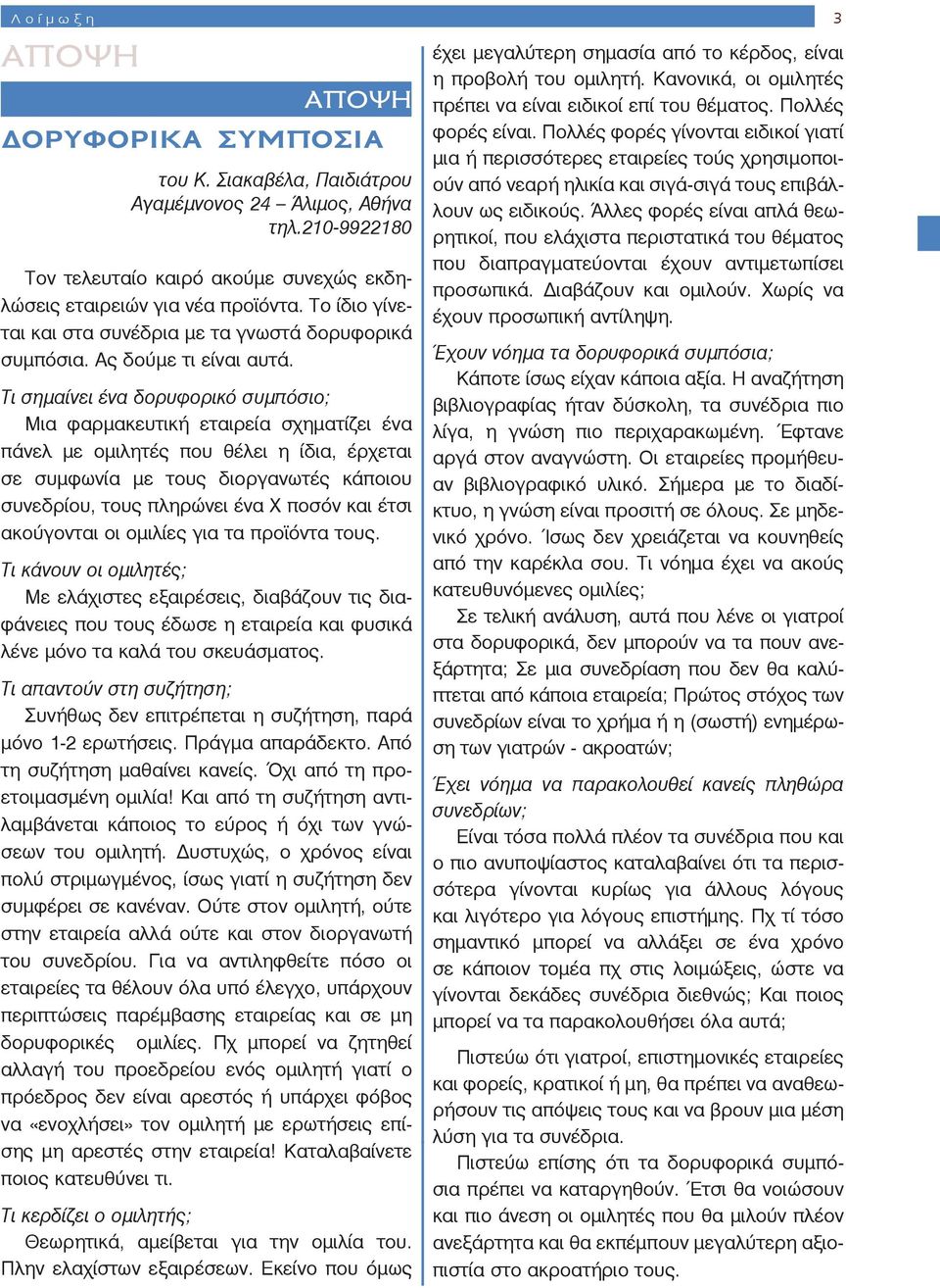 Τι σημαίνει ένα δορυφορικό συμπόσιο; Μια φαρμακευτική εταιρεία σχηματίζει ένα πάνελ με ομιλητές που θέλει η ίδια, έρχεται σε συμφωνία με τους διοργανωτές κάποιου συνεδρίου, τους πληρώνει ένα X ποσόν