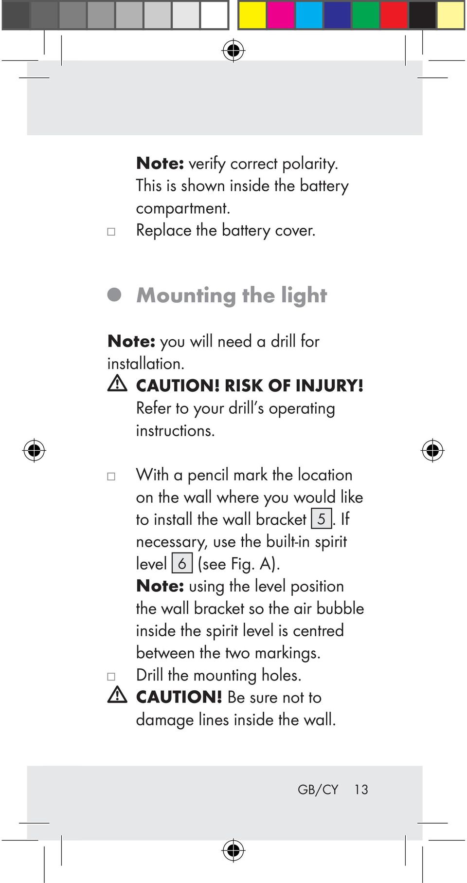 With a pencil mark the location on the wall where you would like to install the wall bracket 5. If necessary, use the built-in spirit level 6 (see Fig.