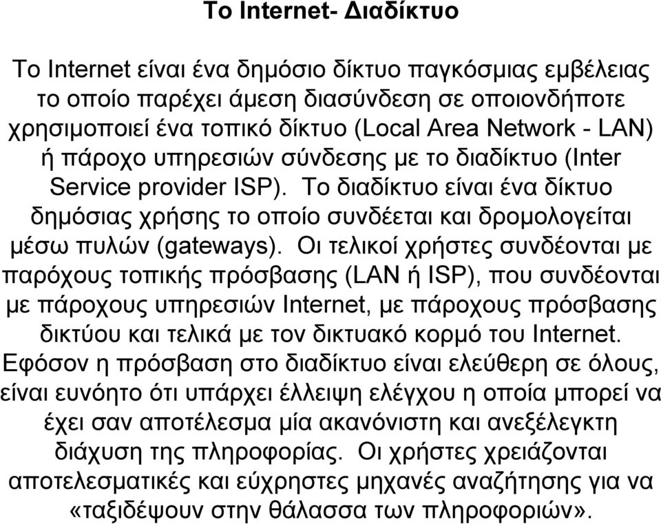 Οι τελικοί χρήστες συνδέονται με παρόχους τοπικής πρόσβασης (LAN ή ISP), που συνδέονται με πάροχους υπηρεσιών Internet, με πάροχους πρόσβασης δικτύου και τελικά με τον δικτυακό κορμό του Internet.