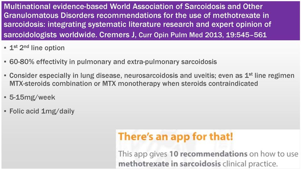 Cremers J, Curr Opin Pulm Med 2013, 19:545 561 1 st 2 nd line option 60-80% effectivity in pulmonary and extra-pulmonary sarcoidosis Consider
