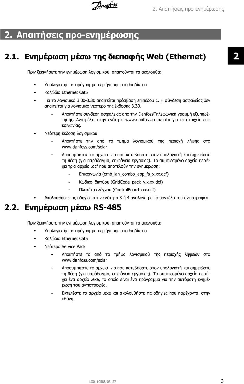 λογισμικό 3.00-3.30 απαιτείται πρόσβαση επιπέδου 1. Η σύνδεση ασφαλείας δεν απαιτείται για λογισμικό νεότερο της έκδοσης 3.30. - Αποκτήστε σύνδεση ασφαλείας από την DanfossΤηλεφωνική γραμμή εξυπηρέτησης.