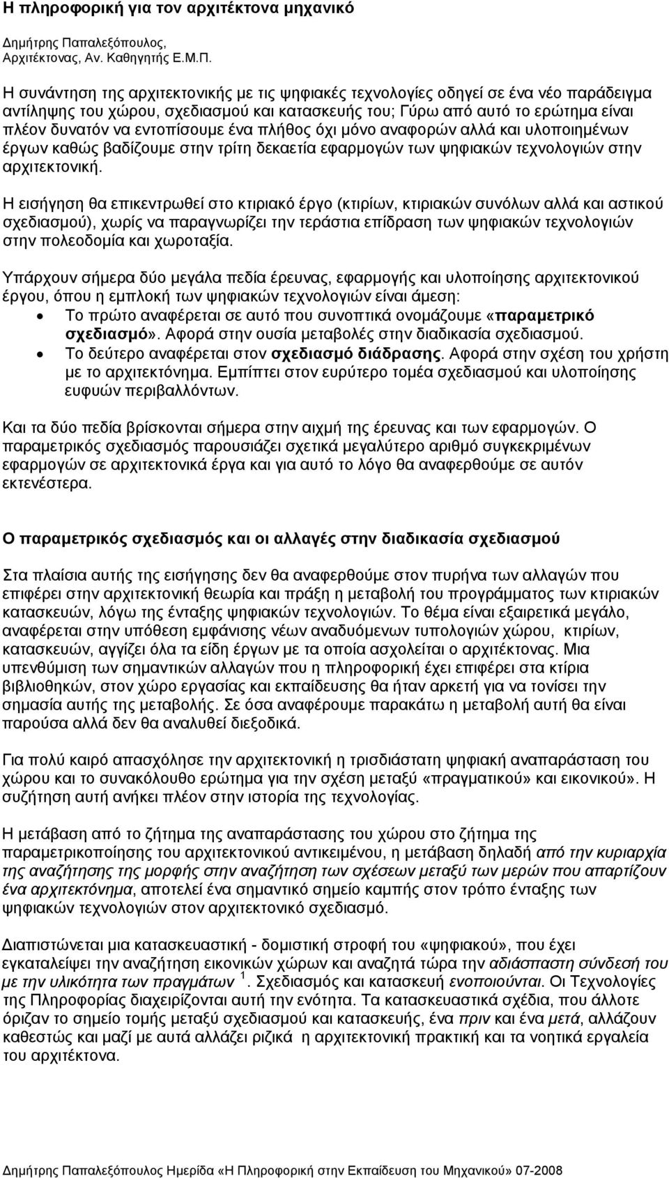 Η συνάντηση της αρχιτεκτονικής με τις ψηφιακές τεχνολογίες οδηγεί σε ένα νέο παράδειγμα αντίληψης του χώρου, σχεδιασμού και κατασκευής του; Γύρω από αυτό το ερώτημα είναι πλέον δυνατόν να εντοπίσουμε