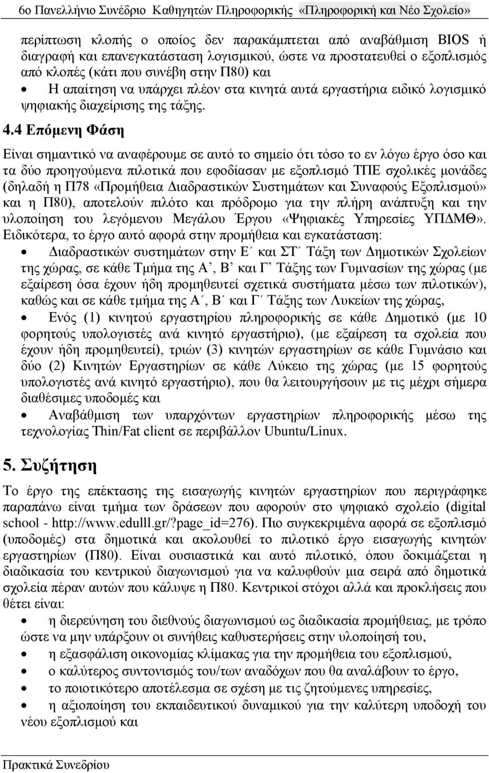 4 Επόμενη Φάση Είναι σημαντικό να αναφέρουμε σε αυτό το σημείο ότι τόσο το εν λόγω έργο όσο και τα δύο προηγούμενα πιλοτικά που εφοδίασαν με εξοπλισμό ΤΠΕ σχολικές μονάδες (δηλαδή η Π78 «Προμήθεια