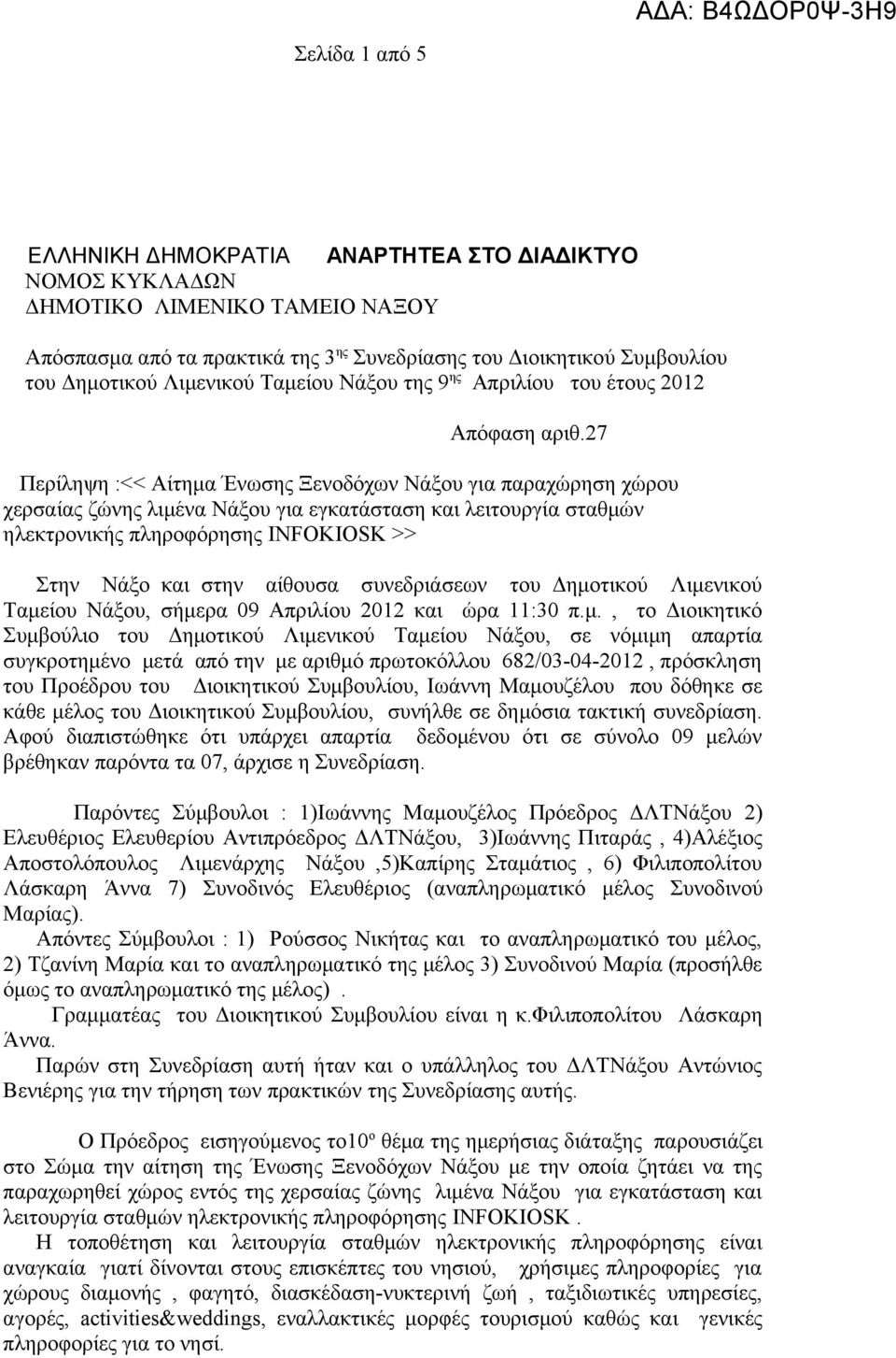 27 Περίληψη :<< Aίτημα Ένωσης Ξενοδόχων Νάξου για παραχώρηση χώρου χερσαίας ζώνης λιμένα Νάξου για εγκατάσταση και λειτουργία σταθμών ηλεκτρονικής πληροφόρησης INFOKIOSK >> Στην Νάξο και στην αίθουσα