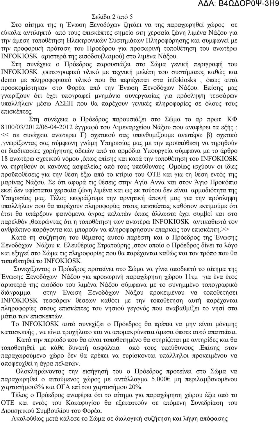 Στη συνέχεια ο Πρόεδρος παρουσιάζει στο Σώμα γενική περιγραφή του INFOKIOSK,φωτογραφικό υλικό με τεχνική μελέτη του συστήματος καθώς και demo με πληροφοριακό υλικό που θα περιέχεται στα infokiosks,