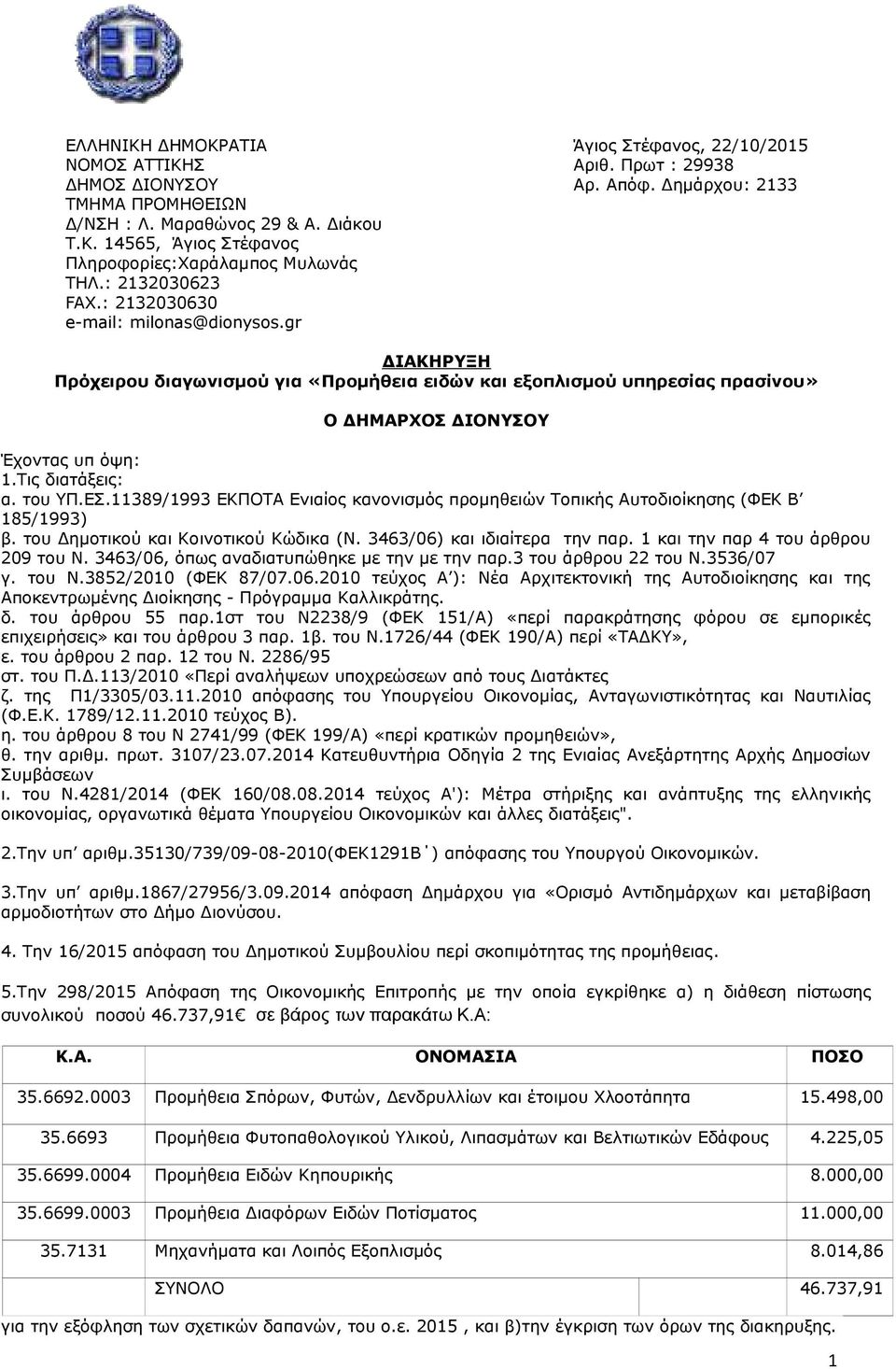 Τις διατάξεις: α. του ΥΠ.ΕΣ.11389/1993 ΕΚΠΟΤΑ Ενιαίος κανονισμός προμηθειών Τοπικής Αυτοδιοίκησης (ΦΕΚ Β 185/1993) β. του Δημοτικού και Κοινοτικού Κώδικα (Ν. 3463/06) και ιδιαίτερα την παρ.