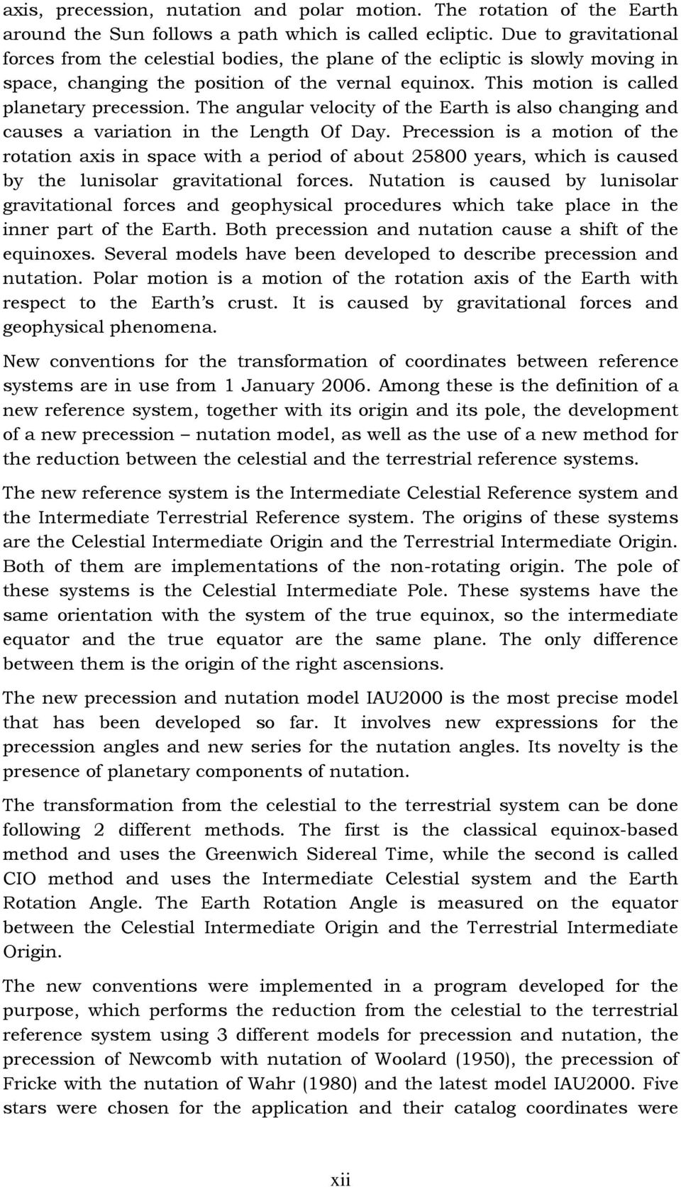 The angular velocity of the Earth is also changing and causes a variation in the Length Of Day.