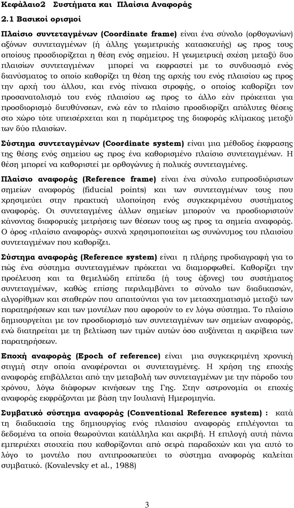 Η γεωμετρική σχέση μεταξύ δυο πλαισίων συντεταγμένων μπορεί να εκφραστεί με το συνδυασμό ενός διανύσματος το οποίο καθορίζει τη θέση της αρχής του ενός πλαισίου ως προς την αρχή του άλλου, και ενός