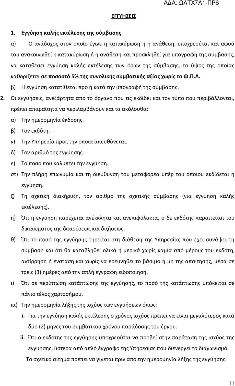 να καταθέσει εγγύηση καλής εκτέλεσης των όρων της σύμβασης, το ύψος της οποίας καθορίζεται σε ποσοστό 5% της συνολικής συμβατικής αξίας χωρίς το Φ.Π.Α.