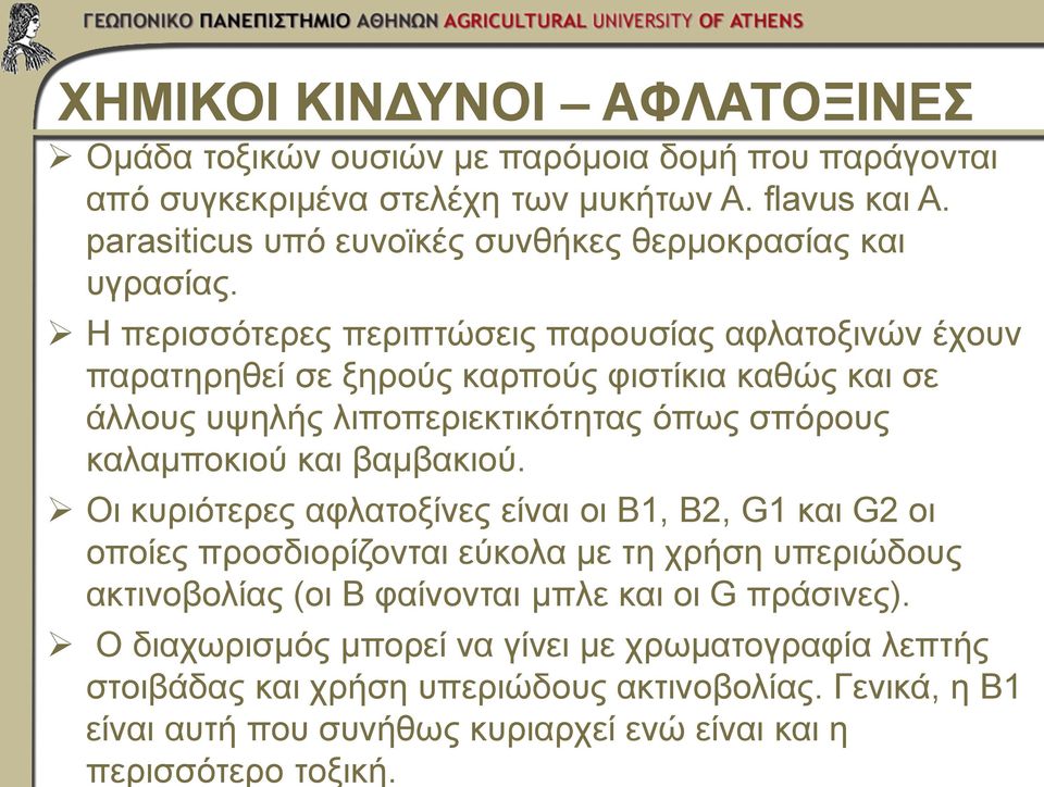 Η περισσότερες περιπτώσεις παρουσίας αφλατοξινών έχουν παρατηρηθεί σε ξηρούς καρπούς φιστίκια καθώς και σε άλλους υψηλής λιποπεριεκτικότητας όπως σπόρους καλαμποκιού και βαμβακιού.