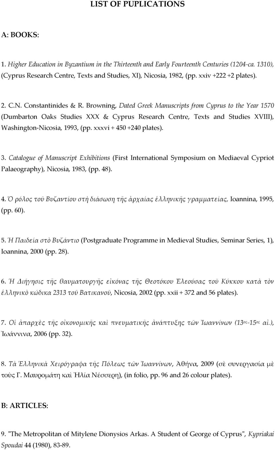 Browning, Dated Greek Manuscripts from Cyprus to the Year 1570 (Dumbarton Oaks Studies XXX & Cyprus Research Centre, Texts and Studies XVIII), Washington-Nicosia, 1993, (pp. xxxvi + 450 +240 plates).