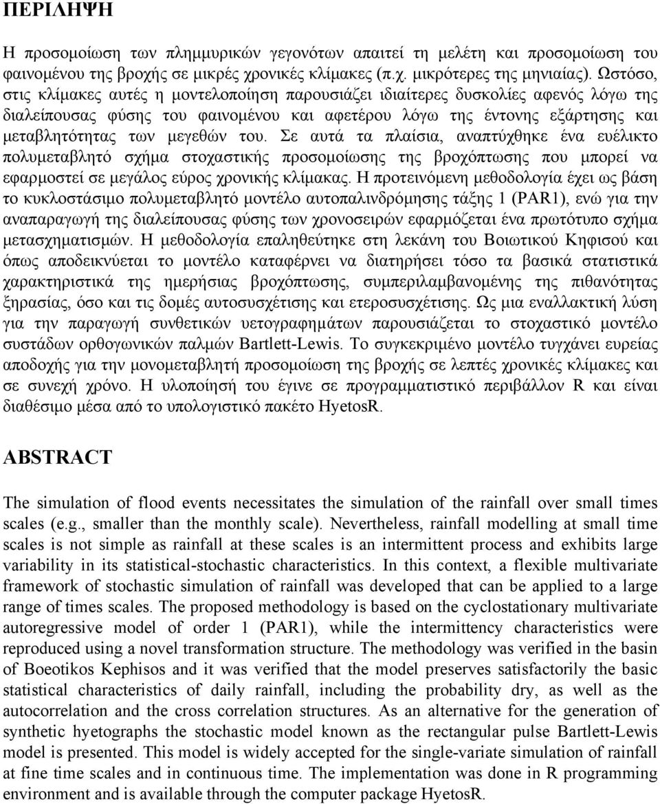 του. Σε αυτά τα πλαίσια, αναπτύχθηκε ένα ευέλικτο πολυµεταβλητό σχήµα στοχαστικής προσοµοίωσης της βροχόπτωσης που µπορεί να εφαρµοστεί σε µεγάλος εύρος χρονικής κλίµακας.