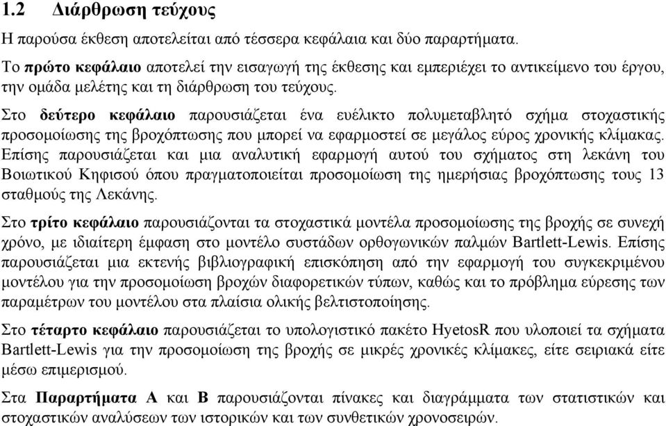 Στο δεύτερο κεφάλαιο παρουσιάζεται ένα ευέλικτο πολυµεταβλητό σχήµα στοχαστικής προσοµοίωσης της βροχόπτωσης που µπορεί να εφαρµοστεί σε µεγάλος εύρος χρονικής κλίµακας.