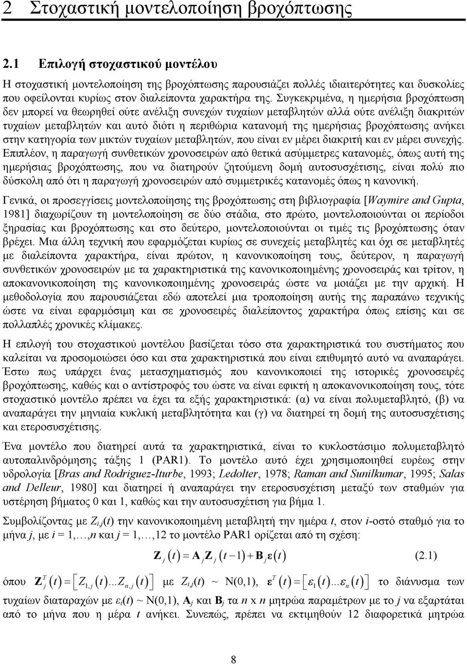 Συγκεκριµένα, η ηµερήσια βροχόπτωση δεν µπορεί να θεωρηθεί ούτε ανέλιξη συνεχών τυχαίων µεταβλητών αλλά ούτε ανέλιξη διακριτών τυχαίων µεταβλητών και αυτό διότι η περιθώρια κατανοµή της ηµερήσιας