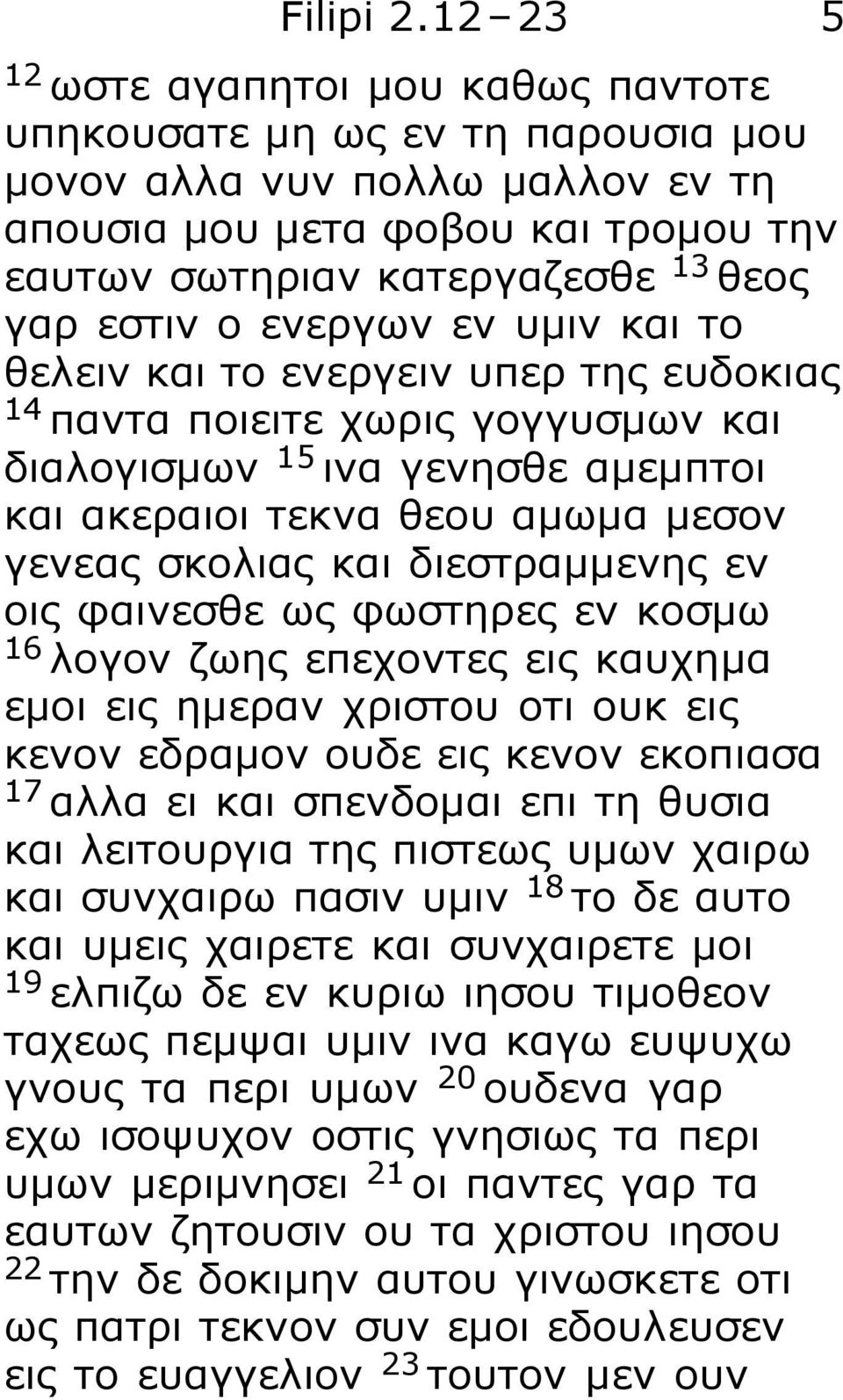 ενεργων εν υμιν και το θελειν και το ενεργειν υπερ της ευδοκιας 14 παντα ποιειτε χωρις γογγυσμων και διαλογισμων 15 ινα γενησθε αμεμπτοι και ακεραιοι τεκνα θεου αμωμα μεσον γενεας σκολιας και