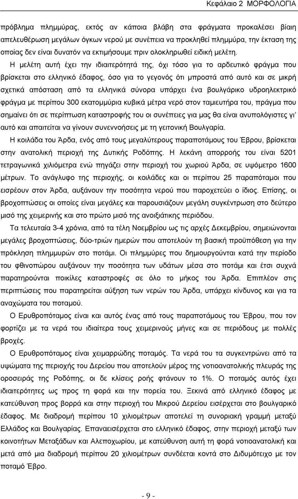 Η μελέτη αυτή έχει την ιδιαιτερότητά της, όχι τόσο για το αρδευτικό φράγμα που βρίσκεται στο ελληνικό έδαφος, όσο για το γεγονός ότι μπροστά από αυτό και σε μικρή σχετικά απόσταση από τα ελληνικά