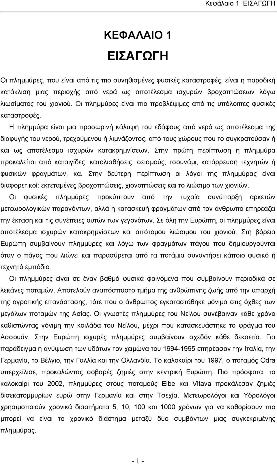 Η πλημμύρα είναι μια προσωρινή κάλυψη του εδάφους από νερό ως αποτέλεσμα της διαφυγής του νερού, τρεχούμενου ή λιμνάζοντος, από τους χώρους που το συγκρατούσαν ή και ως αποτέλεσμα ισχυρών