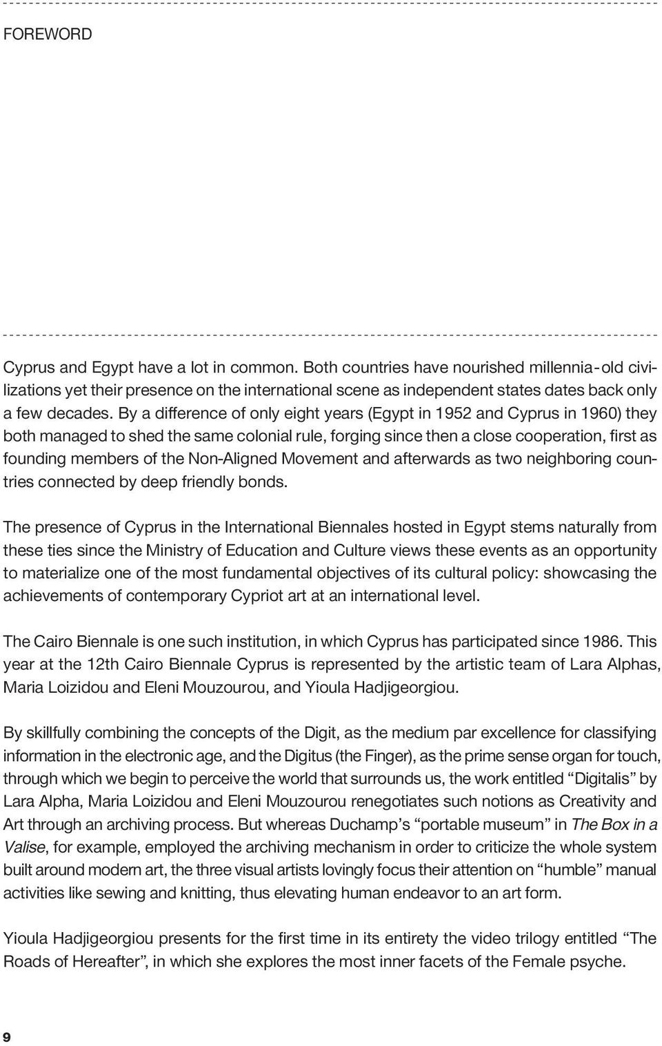 By a difference of only eight years (Egypt in 1952 and Cyprus in 1960) they both managed to shed the same colonial rule, forging since then a close cooperation, first as founding members of the