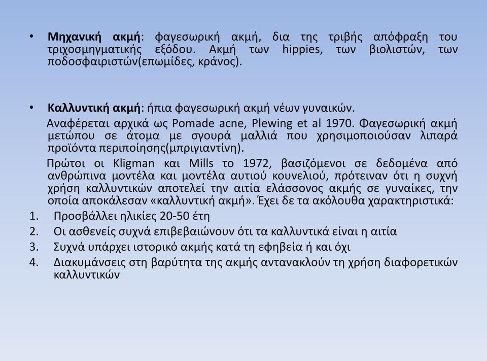 που χρησιμοποιούσαν λιπαρά Πρώτοι οι Kligman και Mills το 1972, βασιζόμενοι σε δεδομένα από ανθρώπινα μοντέλα και μοντέλα αυτιού κουνελιού, πρότειναν ότι η συχνή χρήση καλλυντικών αποτελεί την αιτία